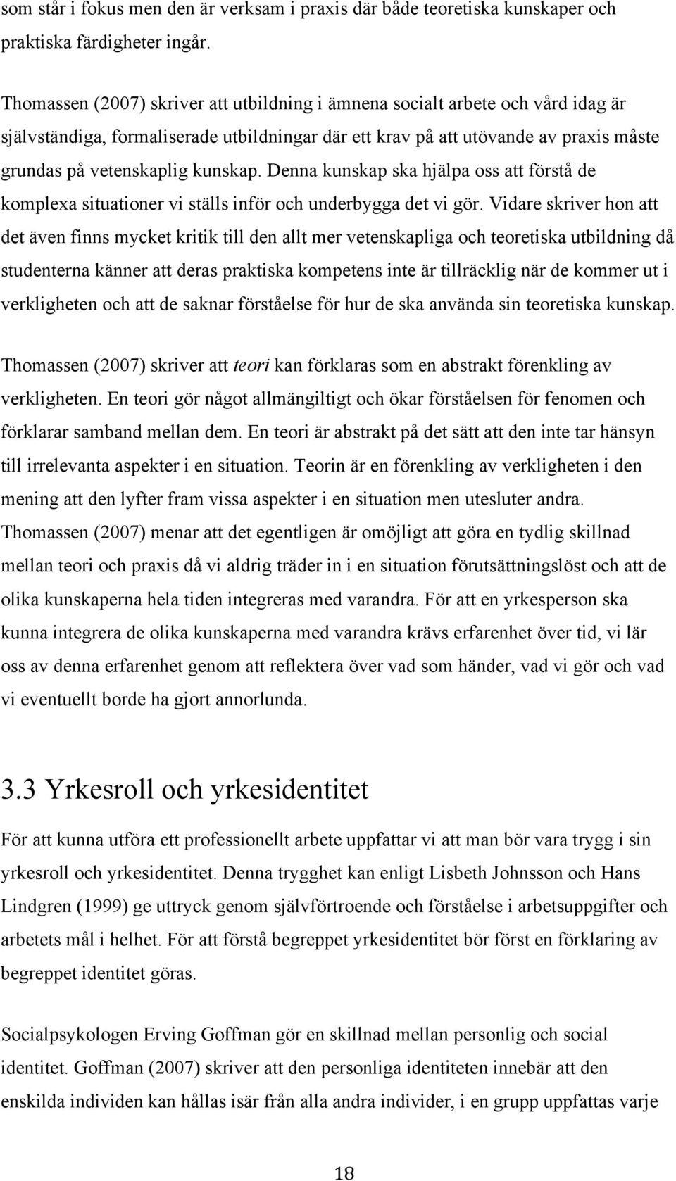 Denna kunskap ska hjälpa oss att förstå de komplexa situationer vi ställs inför och underbygga det vi gör.