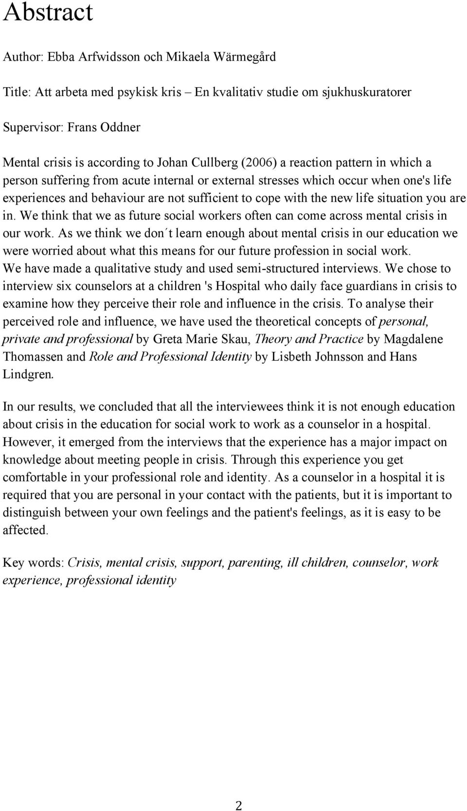 life situation you are in. We think that we as future social workers often can come across mental crisis in our work.