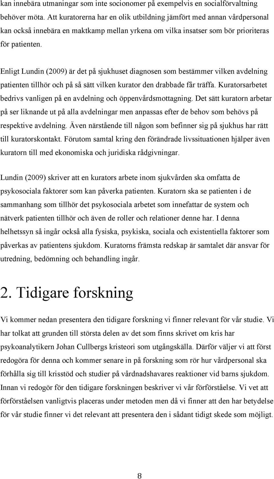 Enligt Lundin (2009) är det på sjukhuset diagnosen som bestämmer vilken avdelning patienten tillhör och på så sätt vilken kurator den drabbade får träffa.