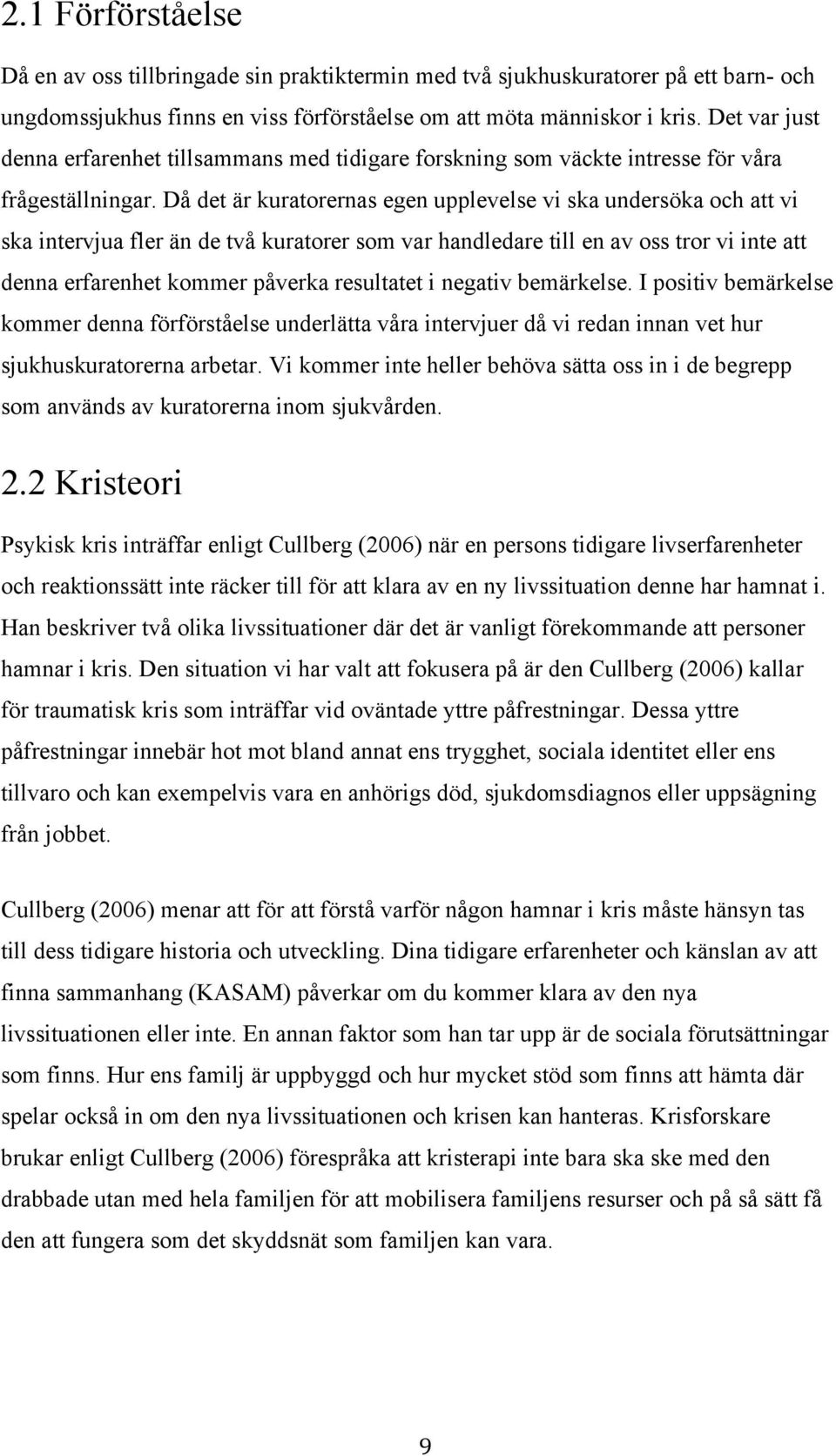 Då det är kuratorernas egen upplevelse vi ska undersöka och att vi ska intervjua fler än de två kuratorer som var handledare till en av oss tror vi inte att denna erfarenhet kommer påverka resultatet
