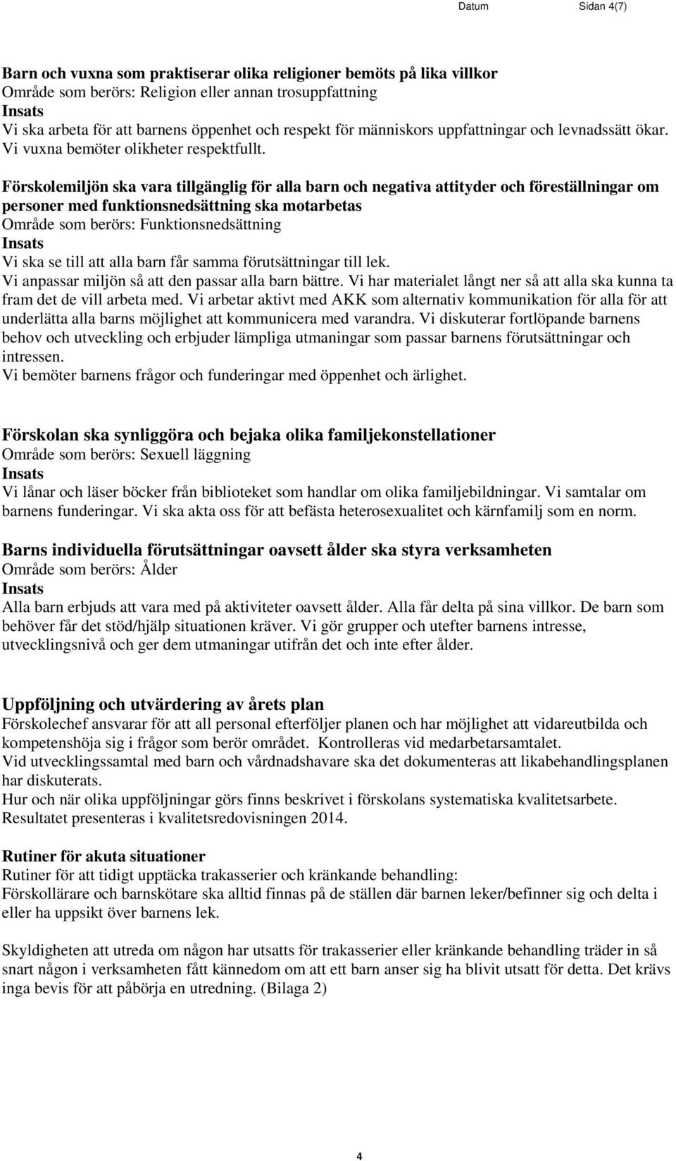 Förskolemiljön ska vara tillgänglig för alla barn och negativa attityder och föreställningar om personer med funktionsnedsättning ska motarbetas Område som berörs: Funktionsnedsättning Vi ska se till