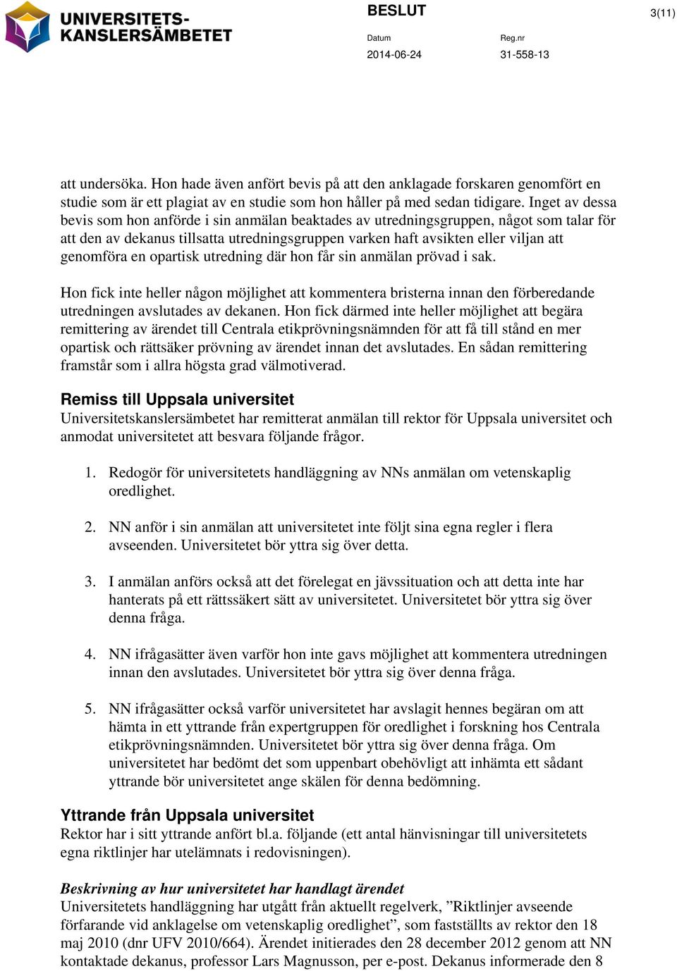 en opartisk utredning där hon får sin anmälan prövad i sak. Hon fick inte heller någon möjlighet att kommentera bristerna innan den förberedande utredningen avslutades av dekanen.