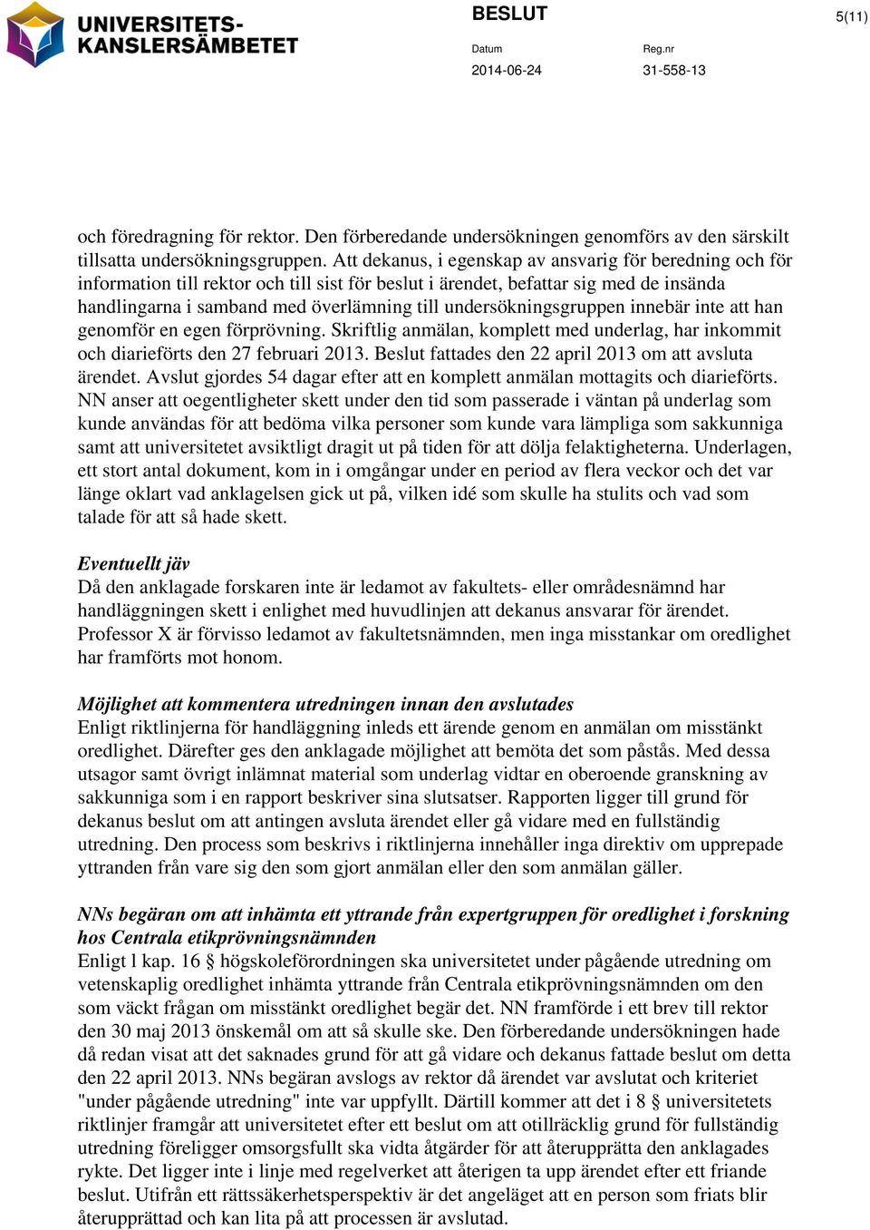 undersökningsgruppen innebär inte att han genomför en egen förprövning. Skriftlig anmälan, komplett med underlag, har inkommit och diarieförts den 27 februari 2013.