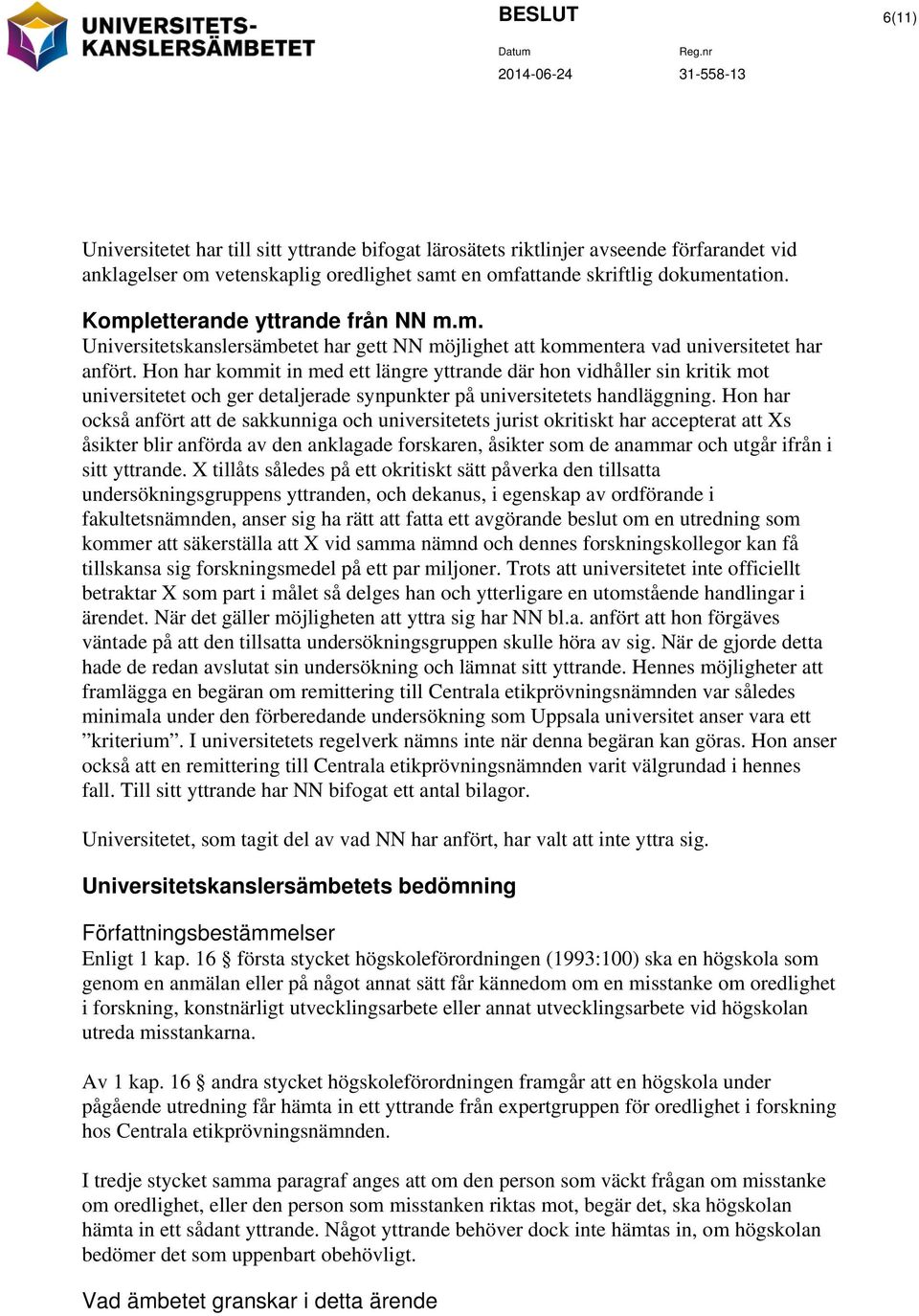 Hon har kommit in med ett längre yttrande där hon vidhåller sin kritik mot universitetet och ger detaljerade synpunkter på universitetets handläggning.