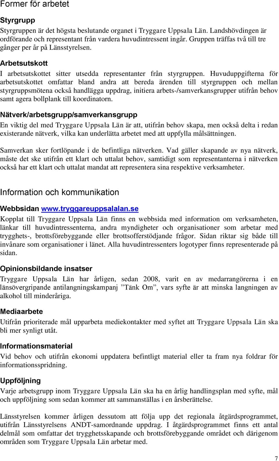 Huvuduppgifterna för arbetsutskottet omfattar bland andra att bereda ärenden till styrgruppen och mellan styrgruppsmötena också handlägga uppdrag, initiera arbets-/samverkansgrupper utifrån behov