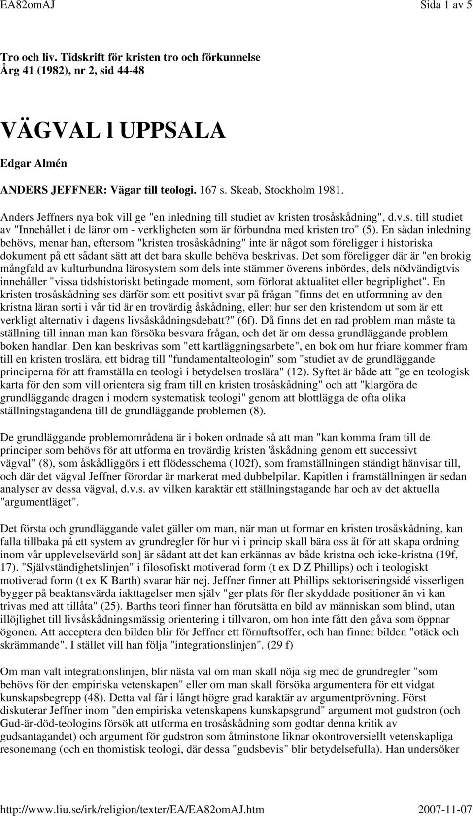 En sådan inledning behövs, menar han, eftersom "kristen trosåskådning" inte är något som föreligger i historiska dokument på ett sådant sätt att det bara skulle behöva beskrivas.