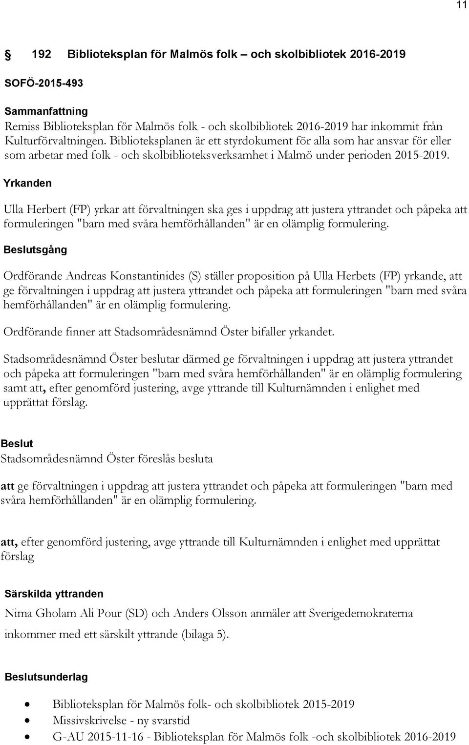 Yrkanden Ulla Herbert (FP) yrkar att förvaltningen ska ges i uppdrag att justera yttrandet och påpeka att formuleringen "barn med svåra hemförhållanden" är en olämplig formulering.