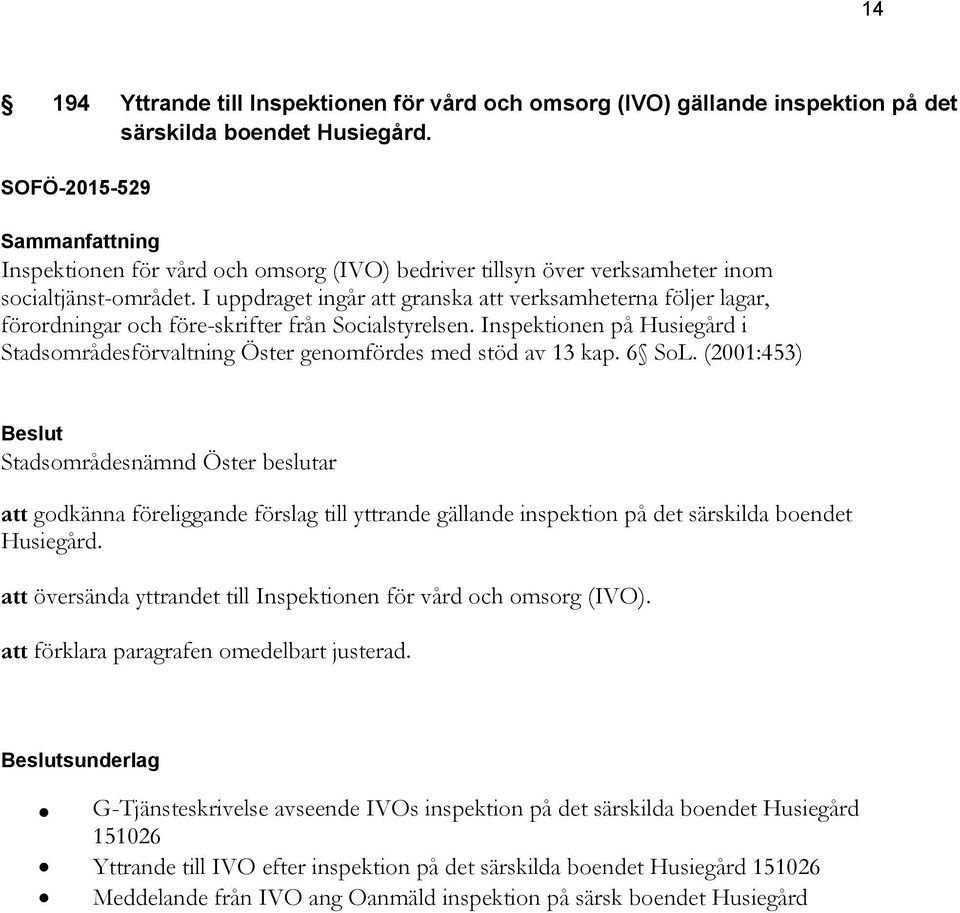 I uppdraget ingår att granska att verksamheterna följer lagar, förordningar och före-skrifter från Socialstyrelsen.