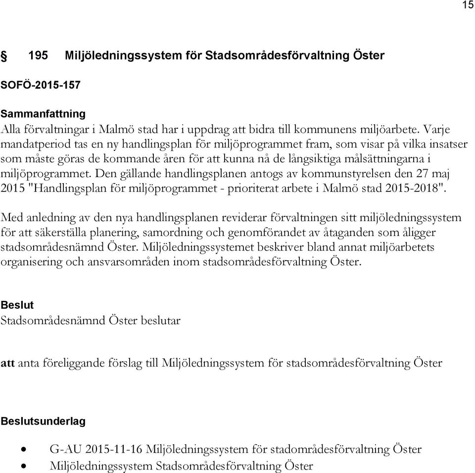 Den gällande handlingsplanen antogs av kommunstyrelsen den 27 maj 2015 "Handlingsplan för miljöprogrammet - prioriterat arbete i Malmö stad 2015-2018".