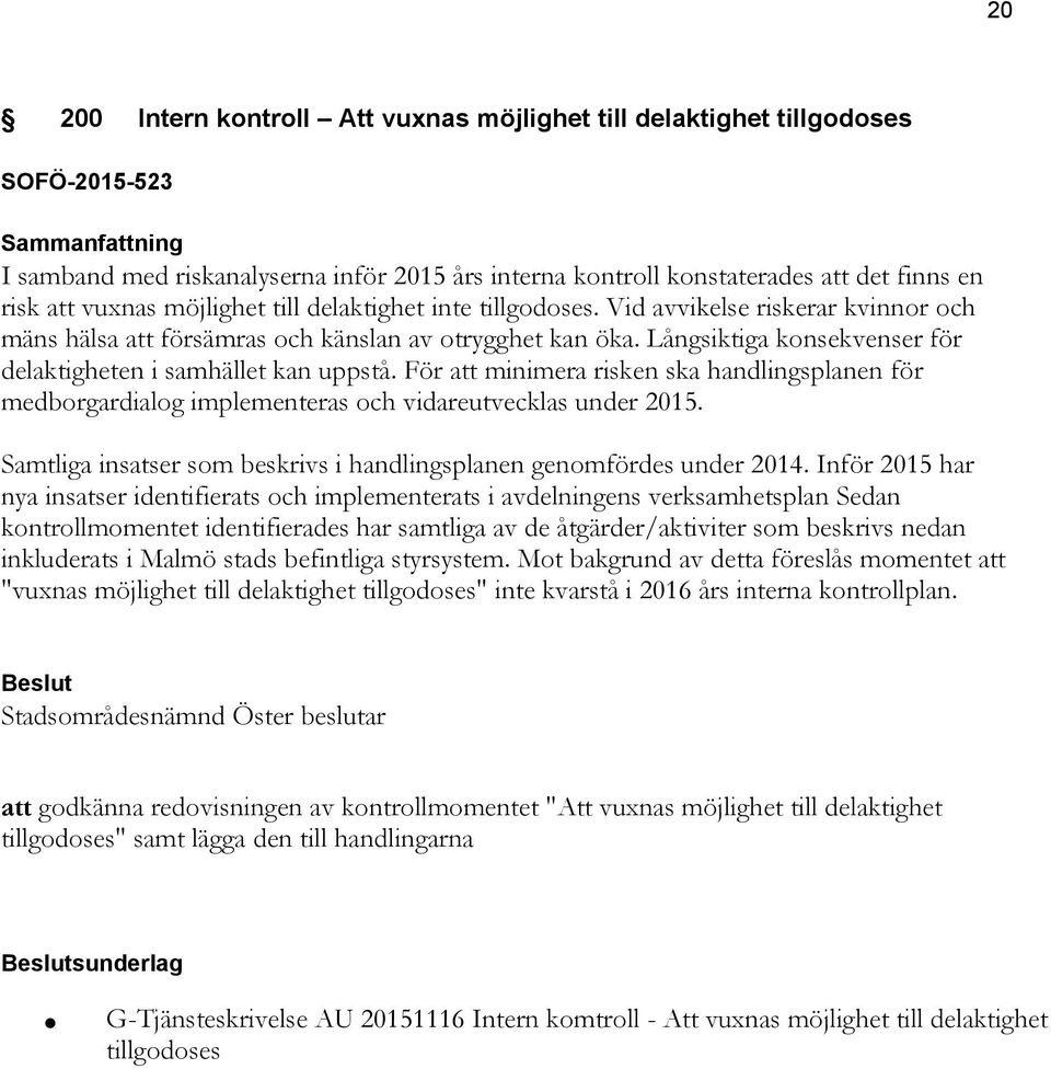 Långsiktiga konsekvenser för delaktigheten i samhället kan uppstå. För att minimera risken ska handlingsplanen för medborgardialog implementeras och vidareutvecklas under 2015.