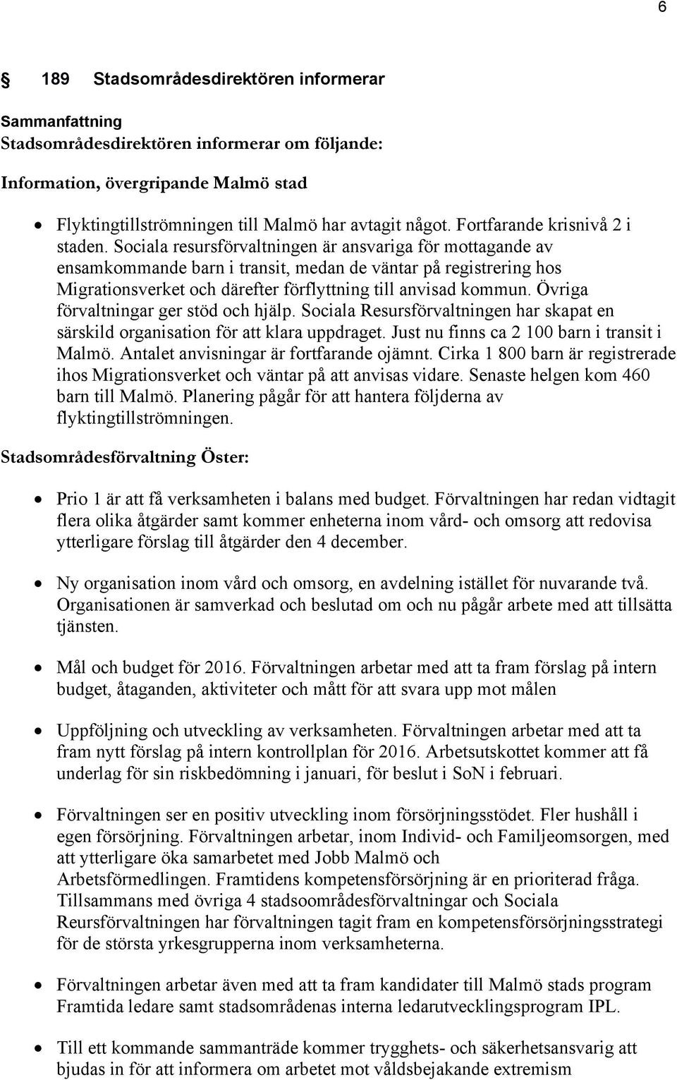 Sociala resursförvaltningen är ansvariga för mottagande av ensamkommande barn i transit, medan de väntar på registrering hos Migrationsverket och därefter förflyttning till anvisad kommun.