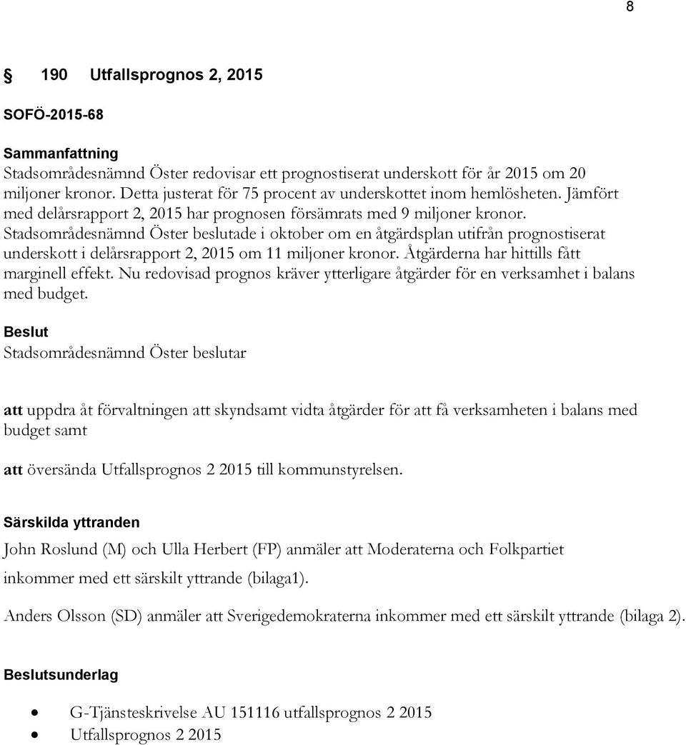 Stadsområdesnämnd Öster beslutade i oktober om en åtgärdsplan utifrån prognostiserat underskott i delårsrapport 2, 2015 om 11 miljoner kronor. Åtgärderna har hittills fått marginell effekt.