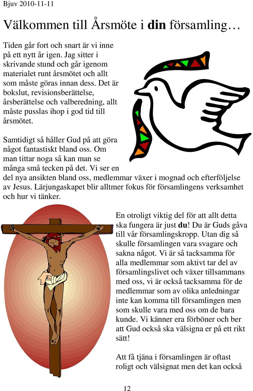 Det är bokslut, revisionsberättelse, årsberättelse och valberedning, allt måste pusslas ihop i god tid till årsmötet. Samtidigt så håller Gud på att göra något fantastiskt bland oss.