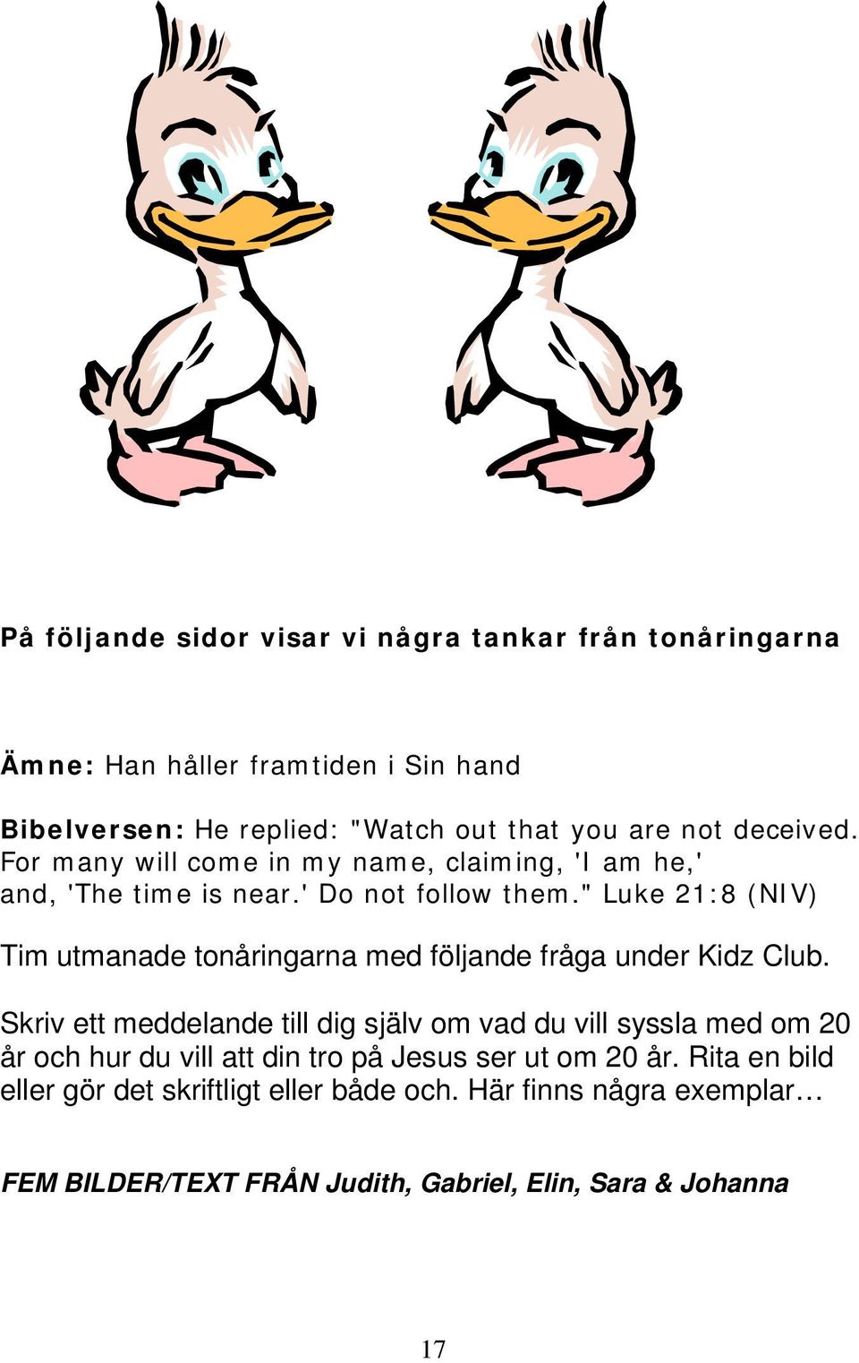 " Luke 21:8 (NIV) Tim utmanade tonåringarna med följande fråga under Kidz Club.