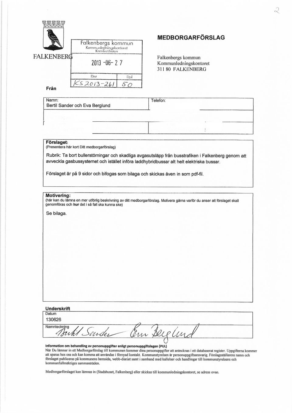 avveckla gasbussystemet och istället införa laddhybridbussar alt helt elektriska bussar. Förslaget är på 9 sidor och bifogas som bilaga och skickas även in som pdf-fil.