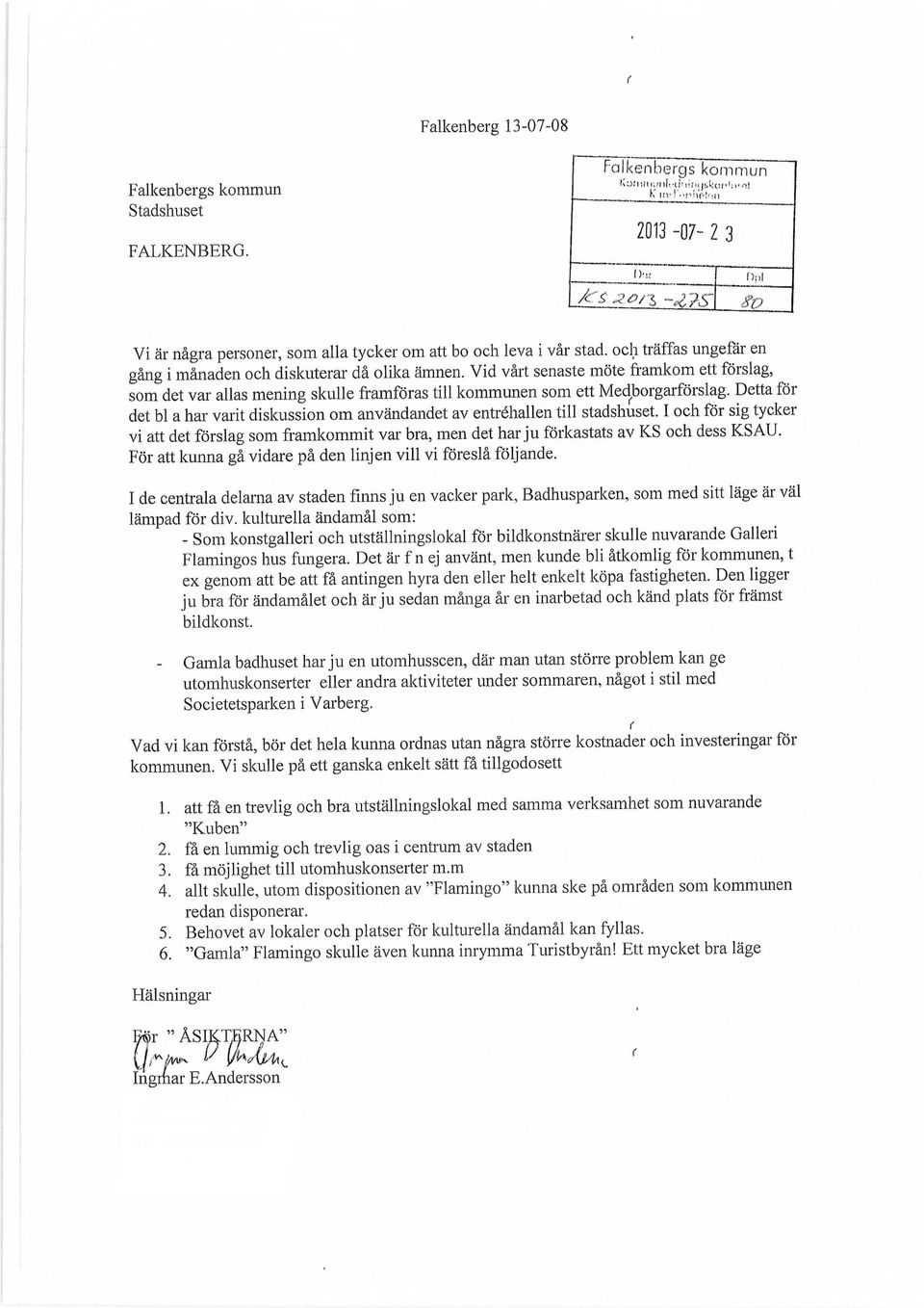 Detta för det bl a har varit diskussion om användandet av entréhallen till stadshuset. I och för sig tycker vi att det förslag som framkommit var bra, men det har ju förkastats av KS och dess KSAU.