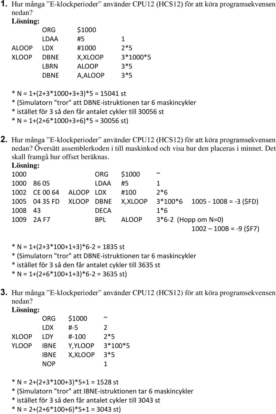 istället för 3 så den får antalet cykler till 30056 st * N = 1+(2+6*1000+3+6)*5 = 30056 st) 2. Hur många E-klockperioder använder CPU12 (HCS12) för att köra programsekvensen nedan?