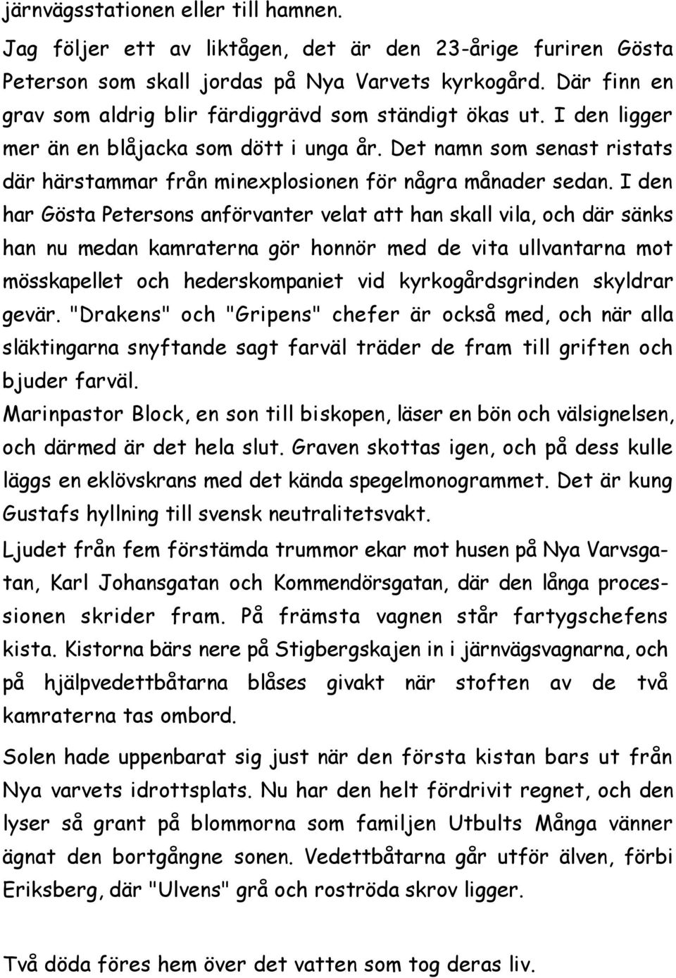 Det namn som senast ristats där härstammar från minexplosionen för några månader sedan.