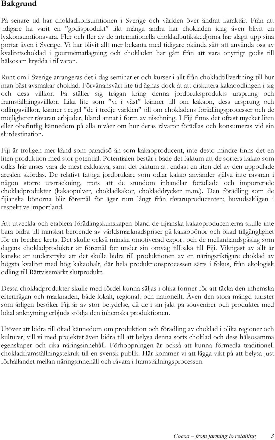 Fler och fler av de internationella chokladbutikskedjorna har slagit upp sina portar även i Sverige.