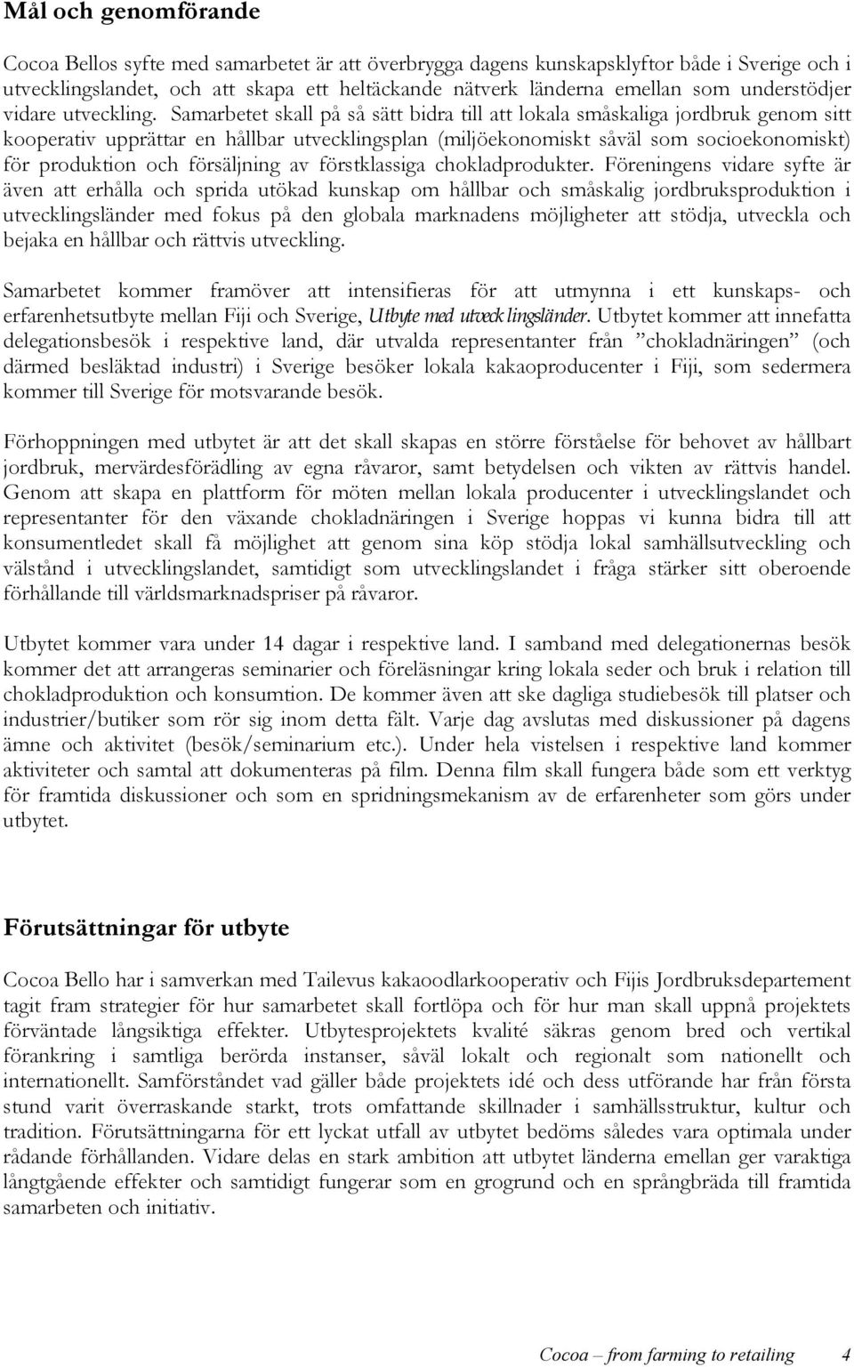 Samarbetet skall på så sätt bidra till att lokala småskaliga jordbruk genom sitt kooperativ upprättar en hållbar utvecklingsplan (miljöekonomiskt såväl som socioekonomiskt) för produktion och