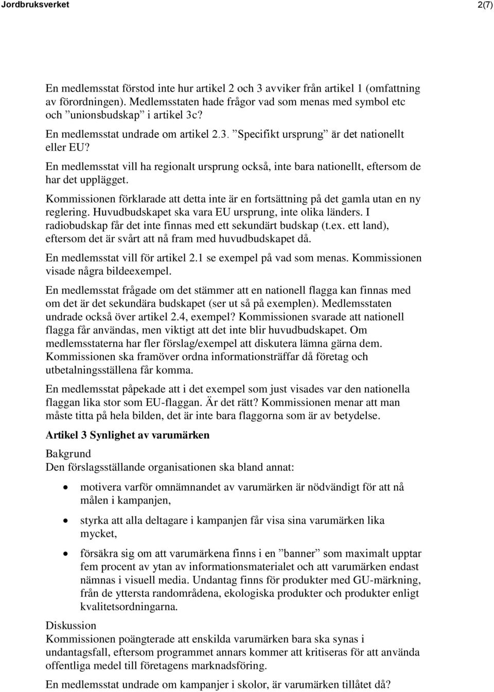 En medlemsstat vill ha regionalt ursprung också, inte bara nationellt, eftersom de har det upplägget. Kommissionen förklarade att detta inte är en fortsättning på det gamla utan en ny reglering.