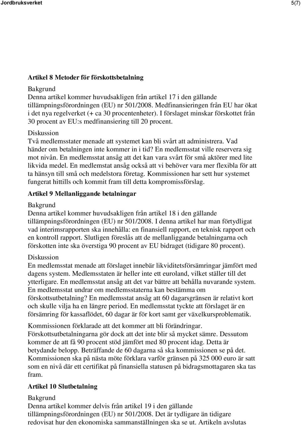 Två medlemsstater menade att systemet kan bli svårt att administrera. Vad händer om betalningen inte kommer in i tid? En medlemsstat ville reservera sig mot nivån.