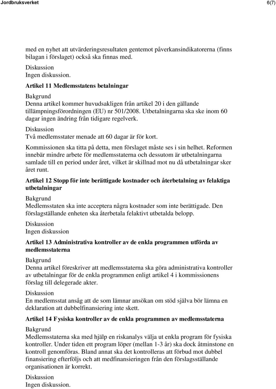 Utbetalningarna ska ske inom 60 dagar ingen ändring från tidigare regelverk. Två medlemsstater menade att 60 dagar är för kort. Kommissionen ska titta på detta, men förslaget måste ses i sin helhet.