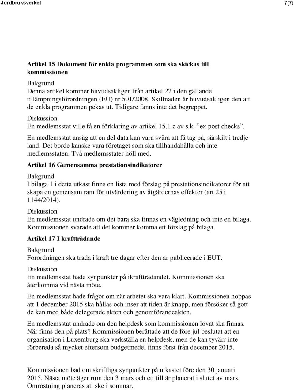 En medlemsstat ansåg att en del data kan vara svåra att få tag på, särskilt i tredje land. Det borde kanske vara företaget som ska tillhandahålla och inte medlemsstaten. Två medlemsstater höll med.