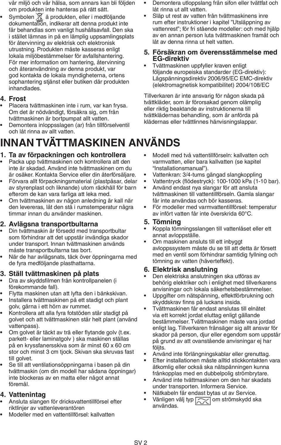 Den ska i stället lämnas in på en lämplig uppsamlingsplats för återvinning av elektrisk och elektronisk utrustning. Produkten måste kasseras enligt lokala miljöbestämmelser för avfallshantering.