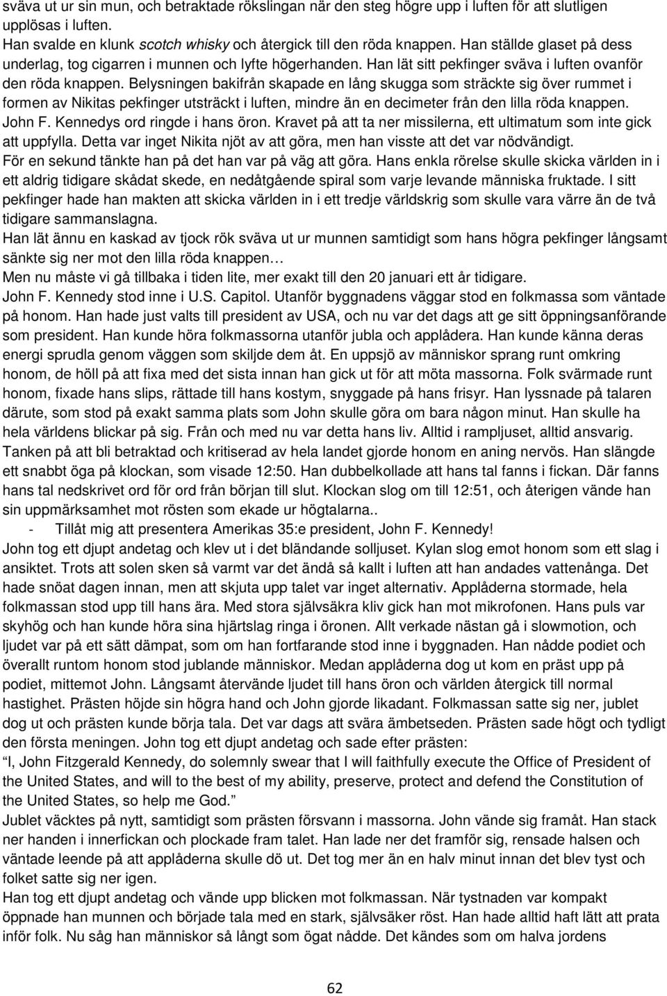 Belysningen bakifrån skapade en lång skugga som sträckte sig över rummet i formen av Nikitas pekfinger utsträckt i luften, mindre än en decimeter från den lilla röda knappen. John F.