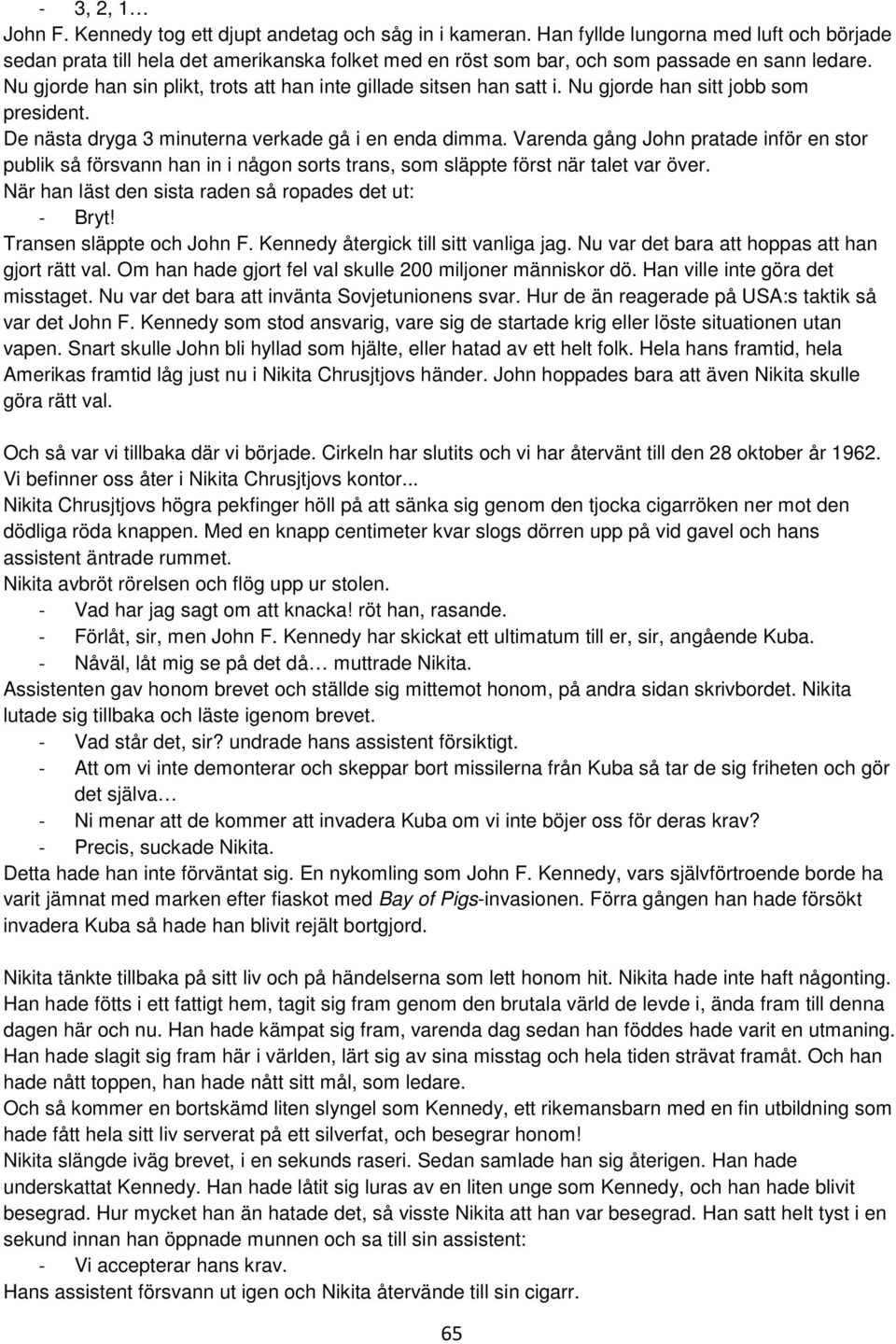 Nu gjorde han sin plikt, trots att han inte gillade sitsen han satt i. Nu gjorde han sitt jobb som president. De nästa dryga 3 minuterna verkade gå i en enda dimma.