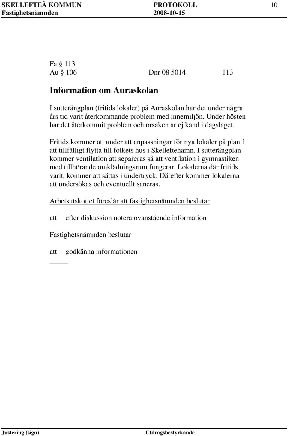 Fritids kommer under anpassningar för nya lokaler på plan 1 tillfälligt flytta till folkets hus i Skelleftehamn.