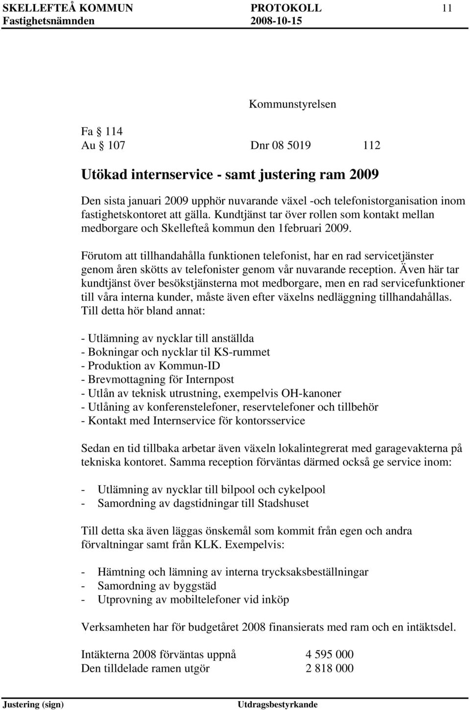 Förutom tillhandahålla funktionen telefonist, har en rad servicetjänster genom åren skötts av telefonister genom vår nuvarande reception.