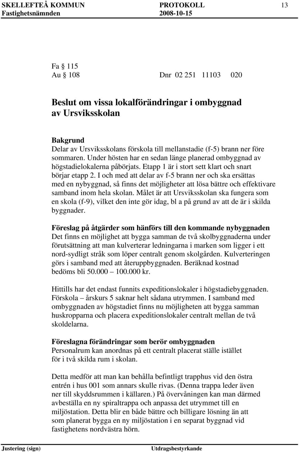 I och med delar av f-5 brann ner och ska ersättas med en nybyggnad, så finns det möjligheter lösa bättre och effektivare samband inom hela skolan.