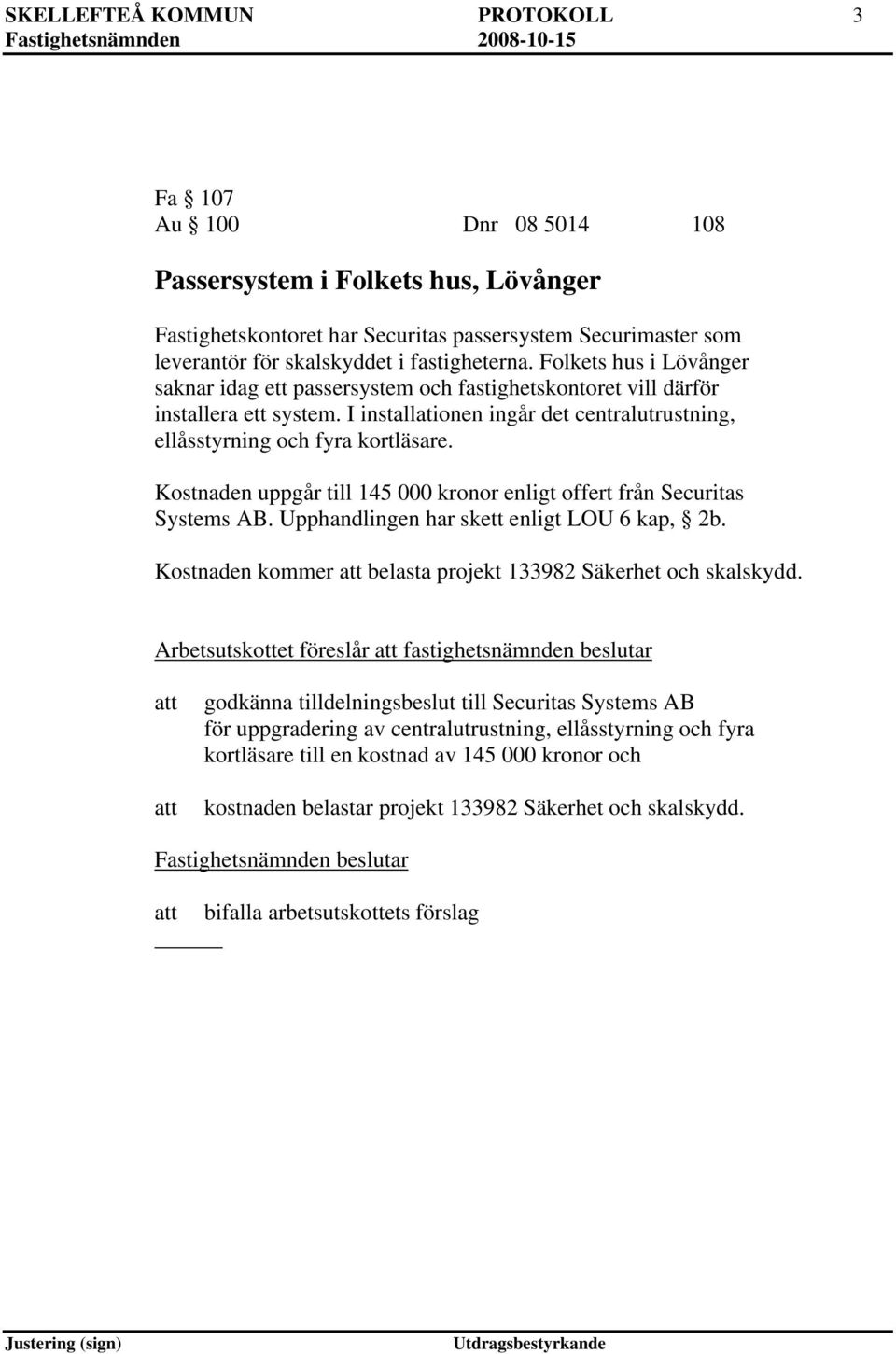 I installationen ingår det centralutrustning, ellåsstyrning och fyra kortläsare. Kostnaden uppgår till 145 000 kronor enligt offert från Securitas Systems AB.