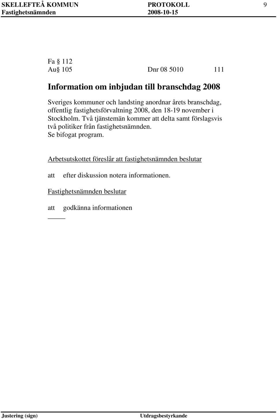 november i Stockholm. Två tjänstemän kommer delta samt förslagsvis två politiker från fastighetsnämnden.