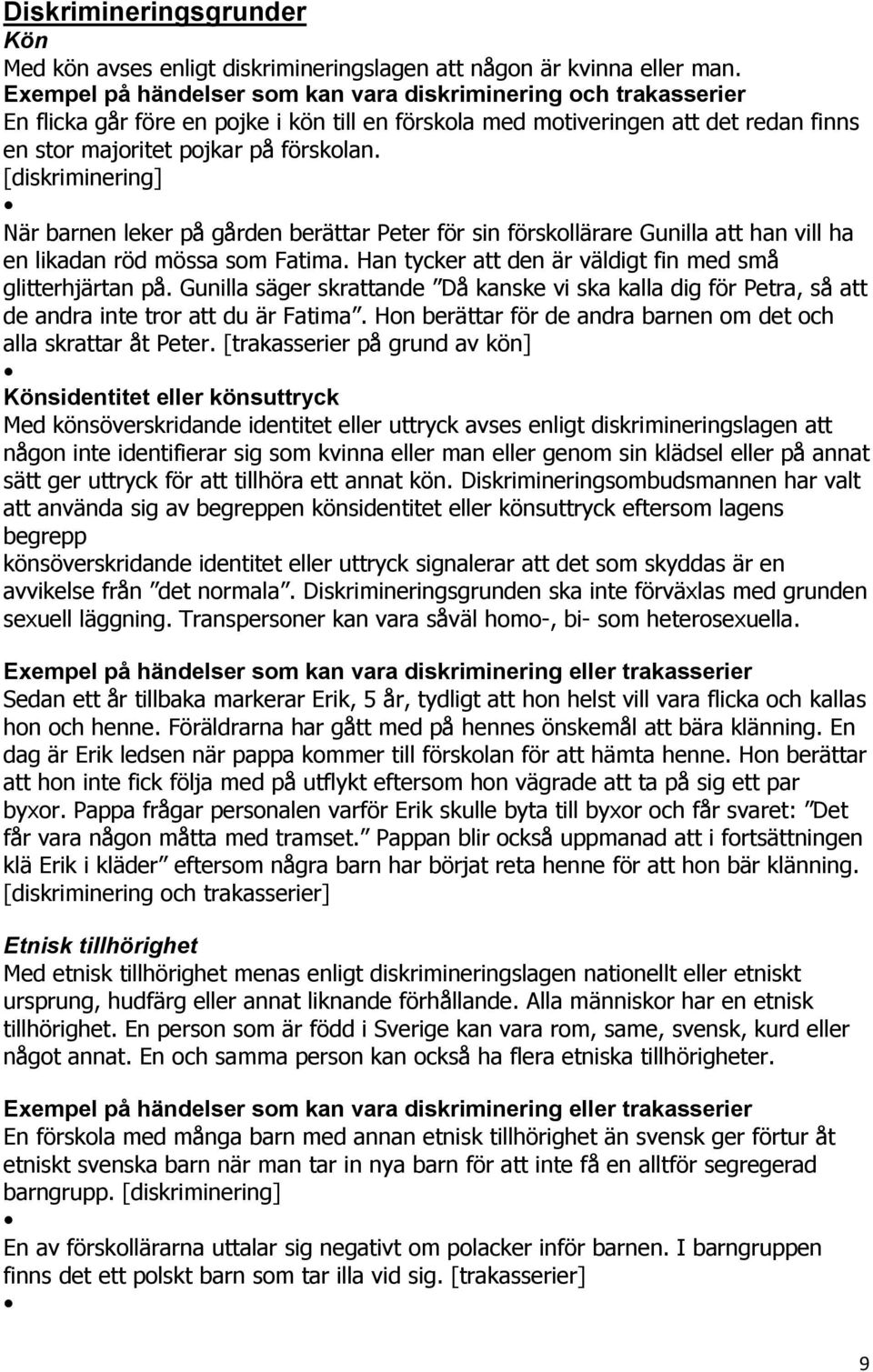 [diskriminering] När barnen leker på gården berättar Peter för sin förskollärare Gunilla att han vill ha en likadan röd mössa som Fatima. Han tycker att den är väldigt fin med små glitterhjärtan på.