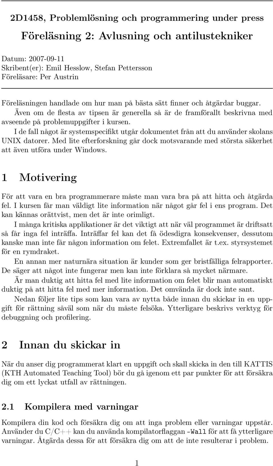 I de fall något är systemspecifikt utgår dokumentet från att du använder skolans UNIX datorer. Med lite efterforskning går dock motsvarande med största säkerhet att även utföra under Windows.