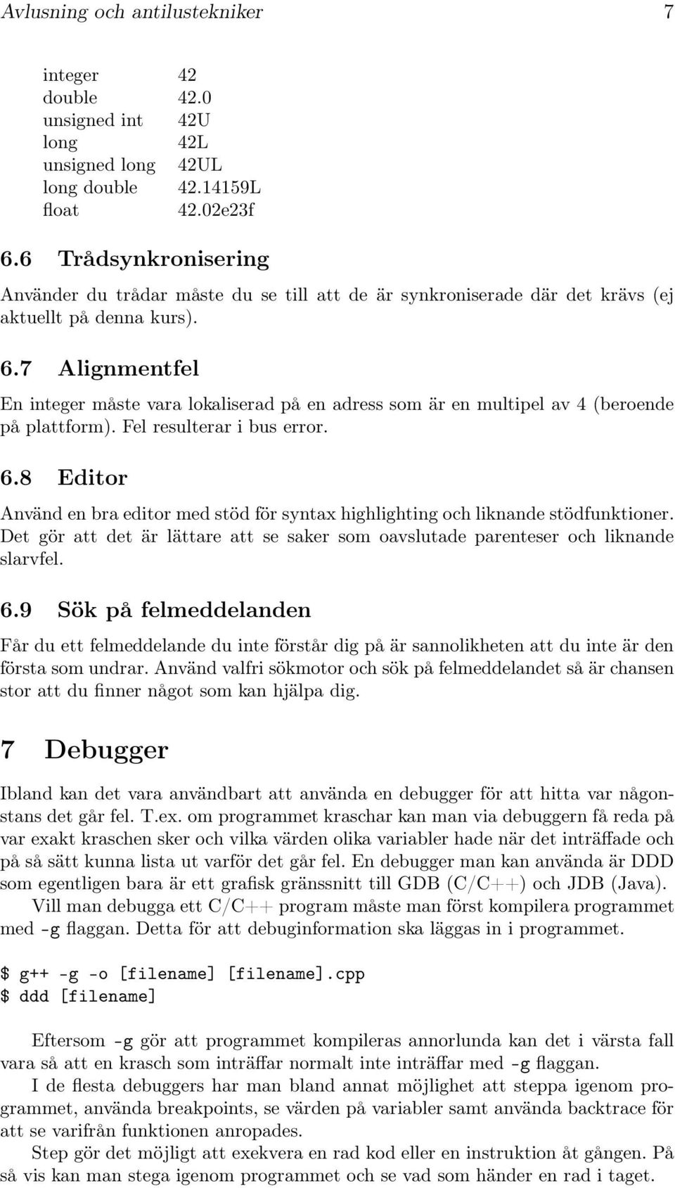 7 Alignmentfel En integer måste vara lokaliserad på en adress som är en multipel av 4 (beroende på plattform). Fel resulterar i bus error. 6.