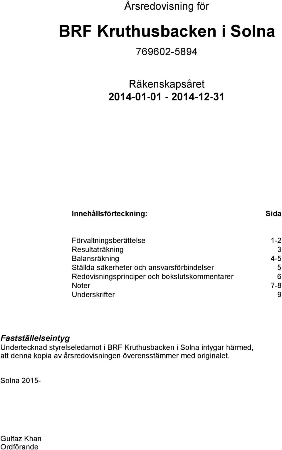 Redovisningsprinciper och bokslutskommentarer 6 Noter 7-8 Underskrifter 9 Fastställelseintyg Undertecknad