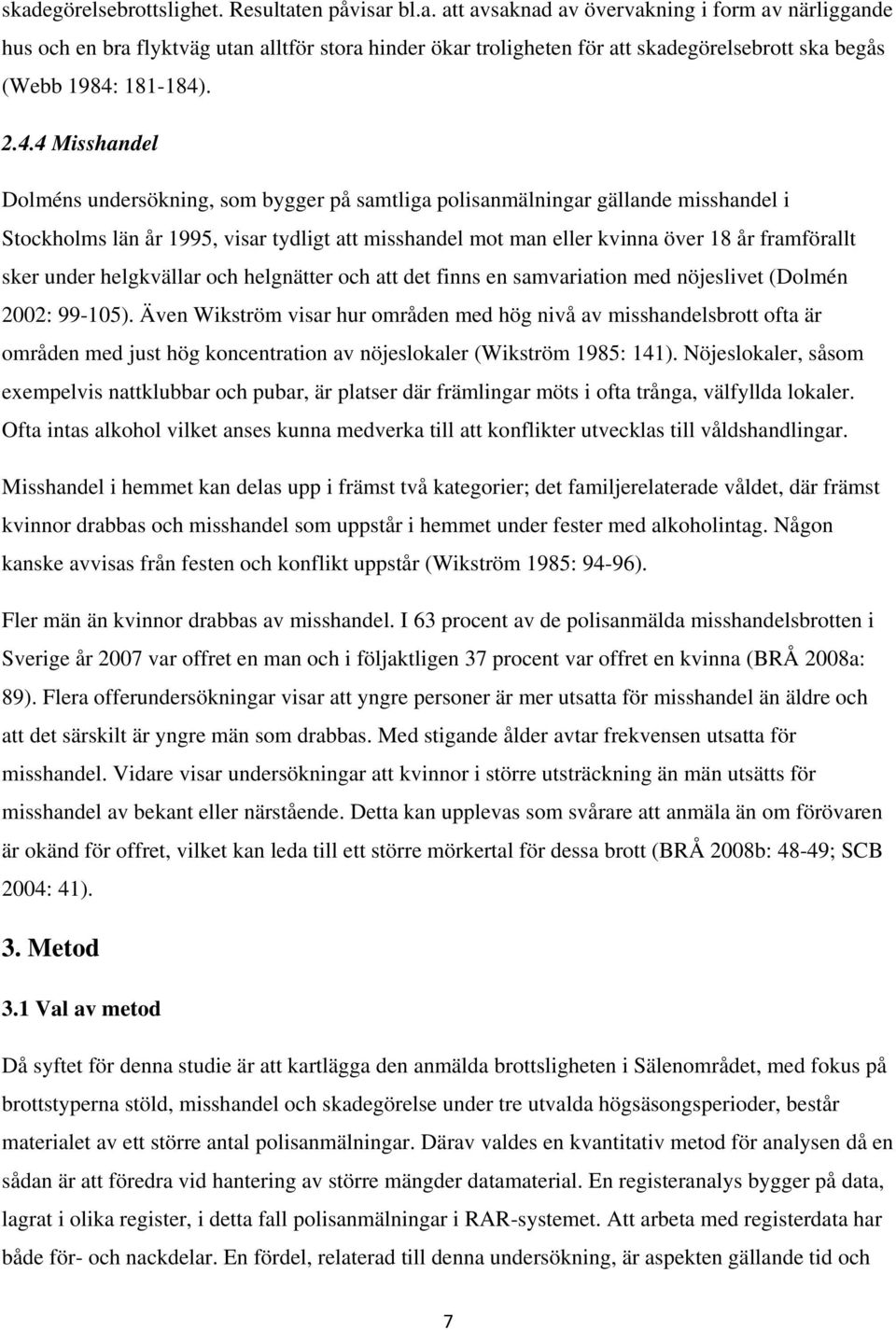 sker under helgkvällar och helgnätter och att det finns en samvariation med nöjeslivet (Dolmén 2002: 99-105).