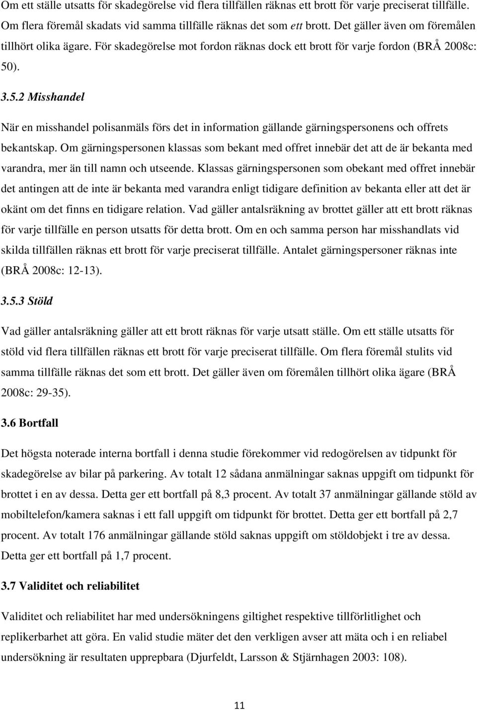 ). 3.5.2 Misshandel När en misshandel polisanmäls förs det in information gällande gärningspersonens och offrets bekantskap.