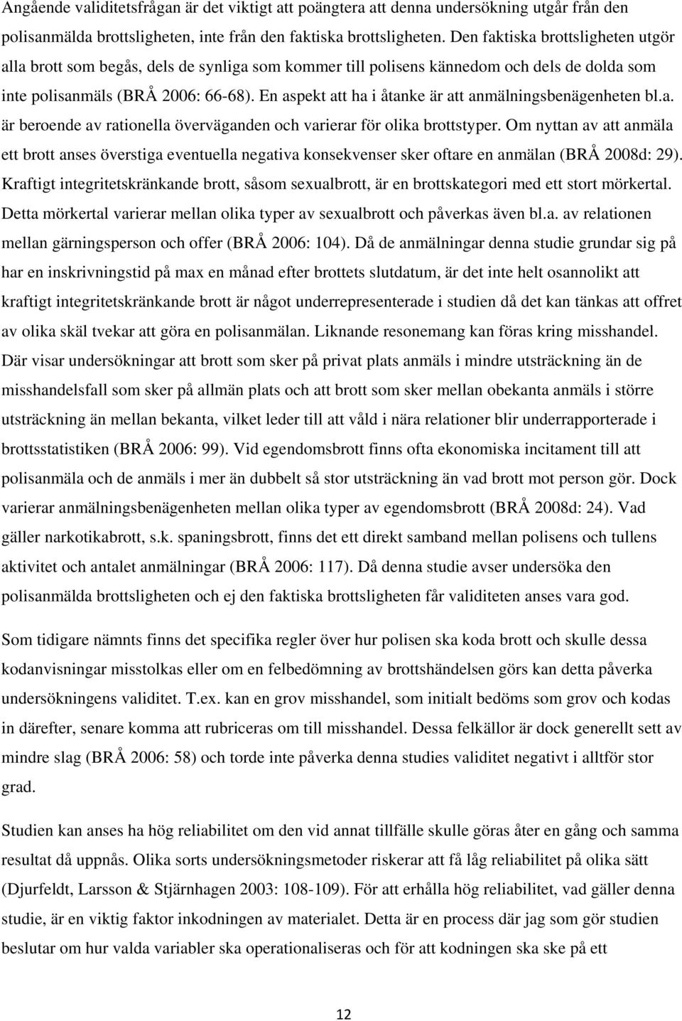 En aspekt att ha i åtanke är att anmälningsbenägenheten bl.a. är beroende av rationella överväganden och varierar för olika brottstyper.