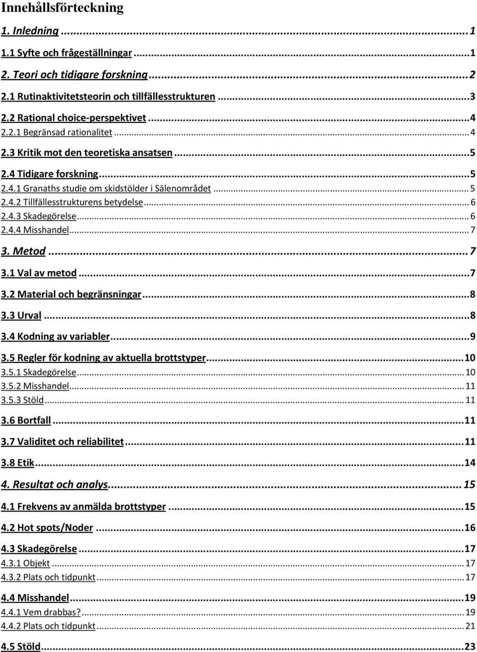 .. 6 2.4.3 Skadegörelse... 6 2.4.4 Misshandel... 7 3. Metod...7 3.1 Val av metod...7 3.2 Material och begränsningar...8 3.3 Urval...8 3.4 Kodning av variabler...9 3.