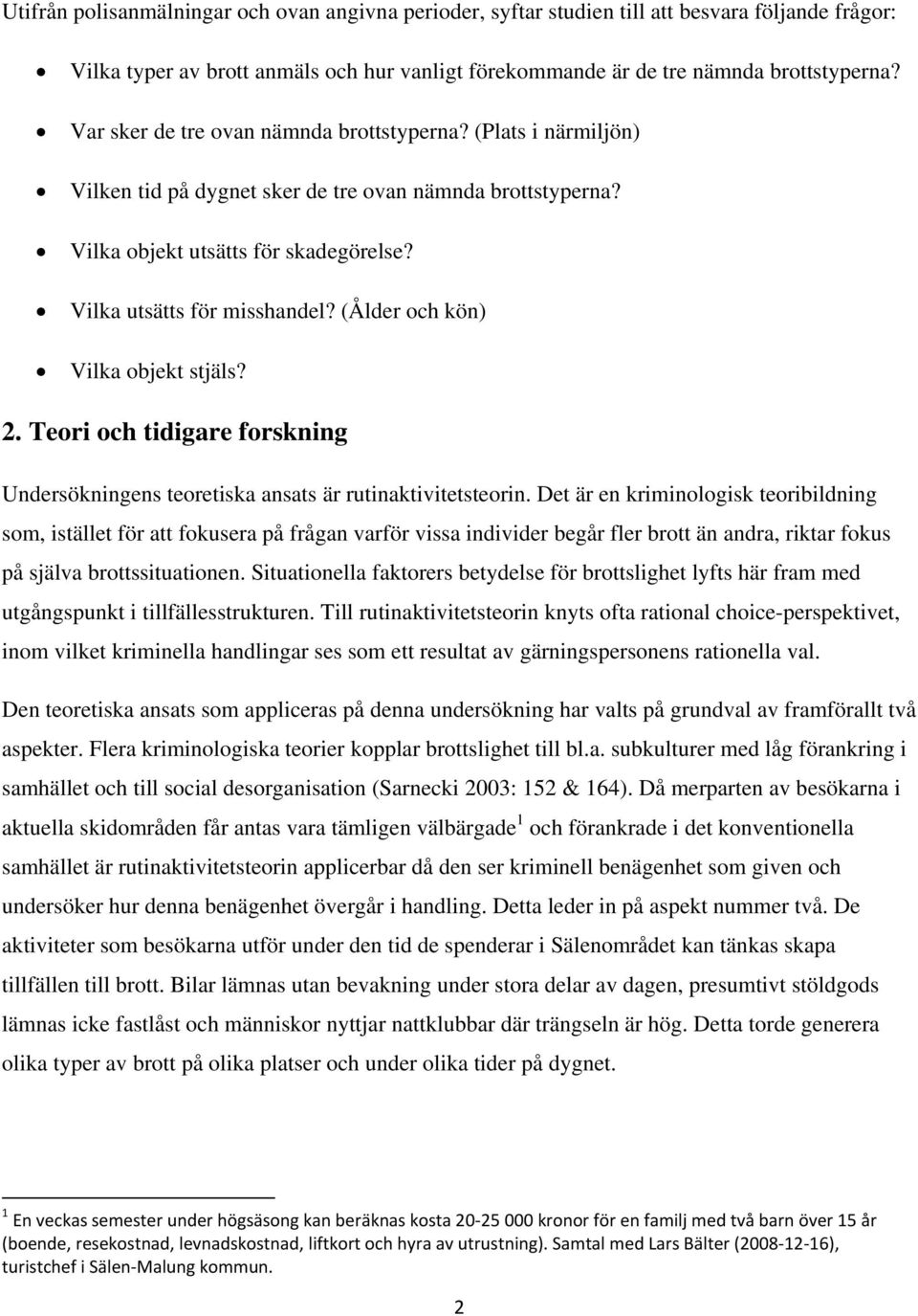 (Ålder och kön) Vilka objekt stjäls? 2. Teori och tidigare forskning Undersökningens teoretiska ansats är rutinaktivitetsteorin.