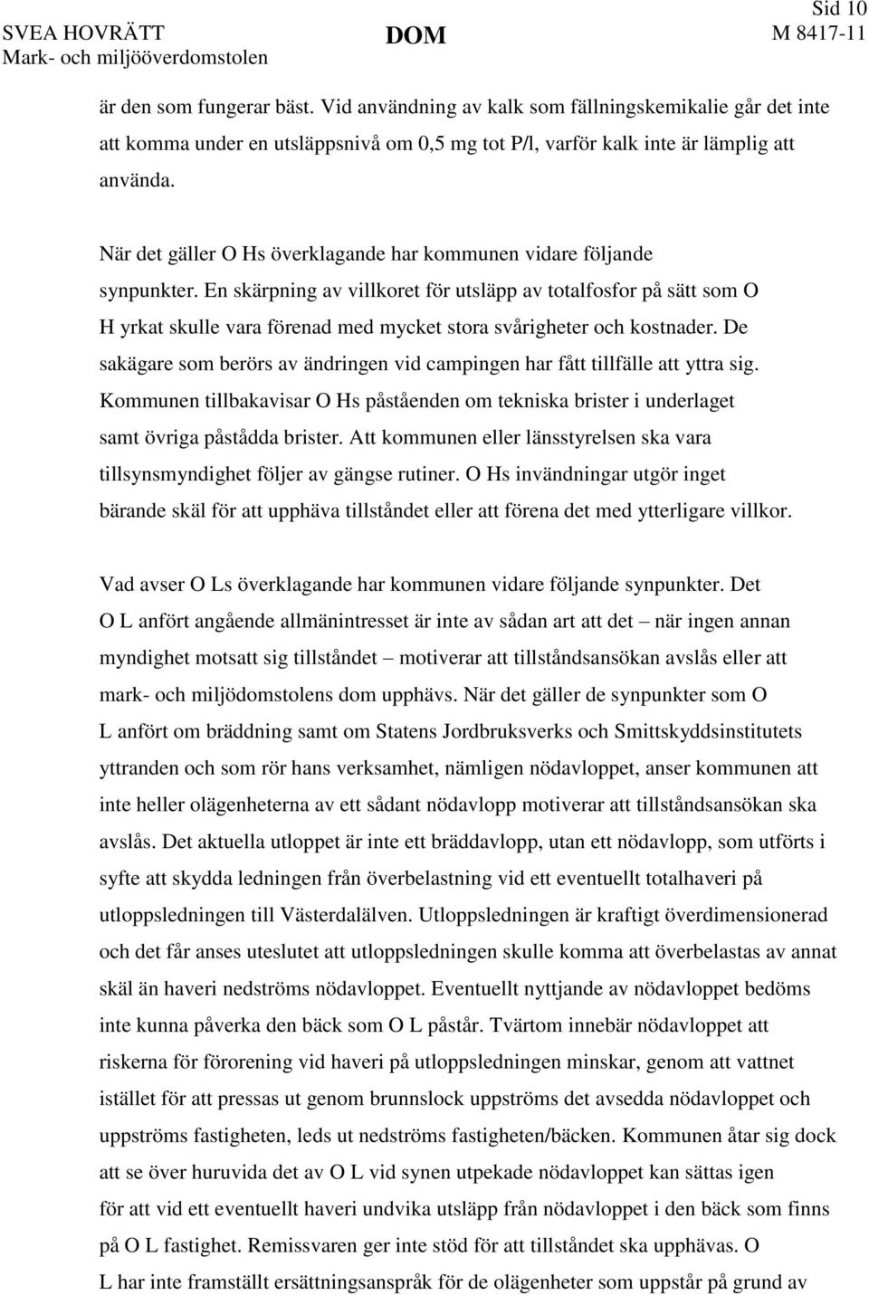 En skärpning av villkoret för utsläpp av totalfosfor på sätt som O H yrkat skulle vara förenad med mycket stora svårigheter och kostnader.