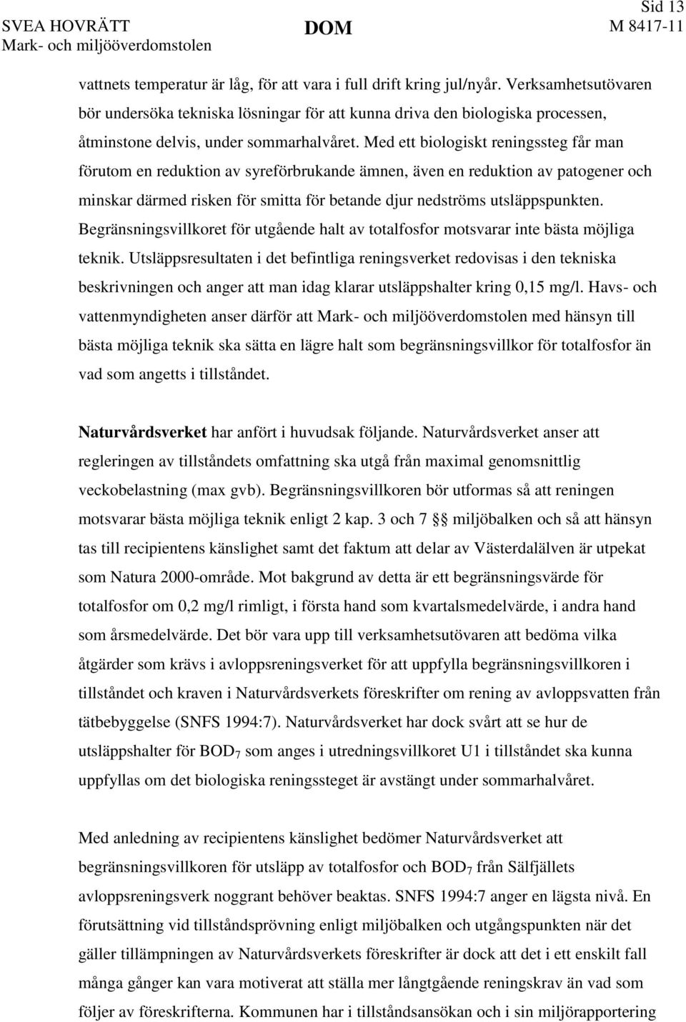 Med ett biologiskt reningssteg får man förutom en reduktion av syreförbrukande ämnen, även en reduktion av patogener och minskar därmed risken för smitta för betande djur nedströms utsläppspunkten.