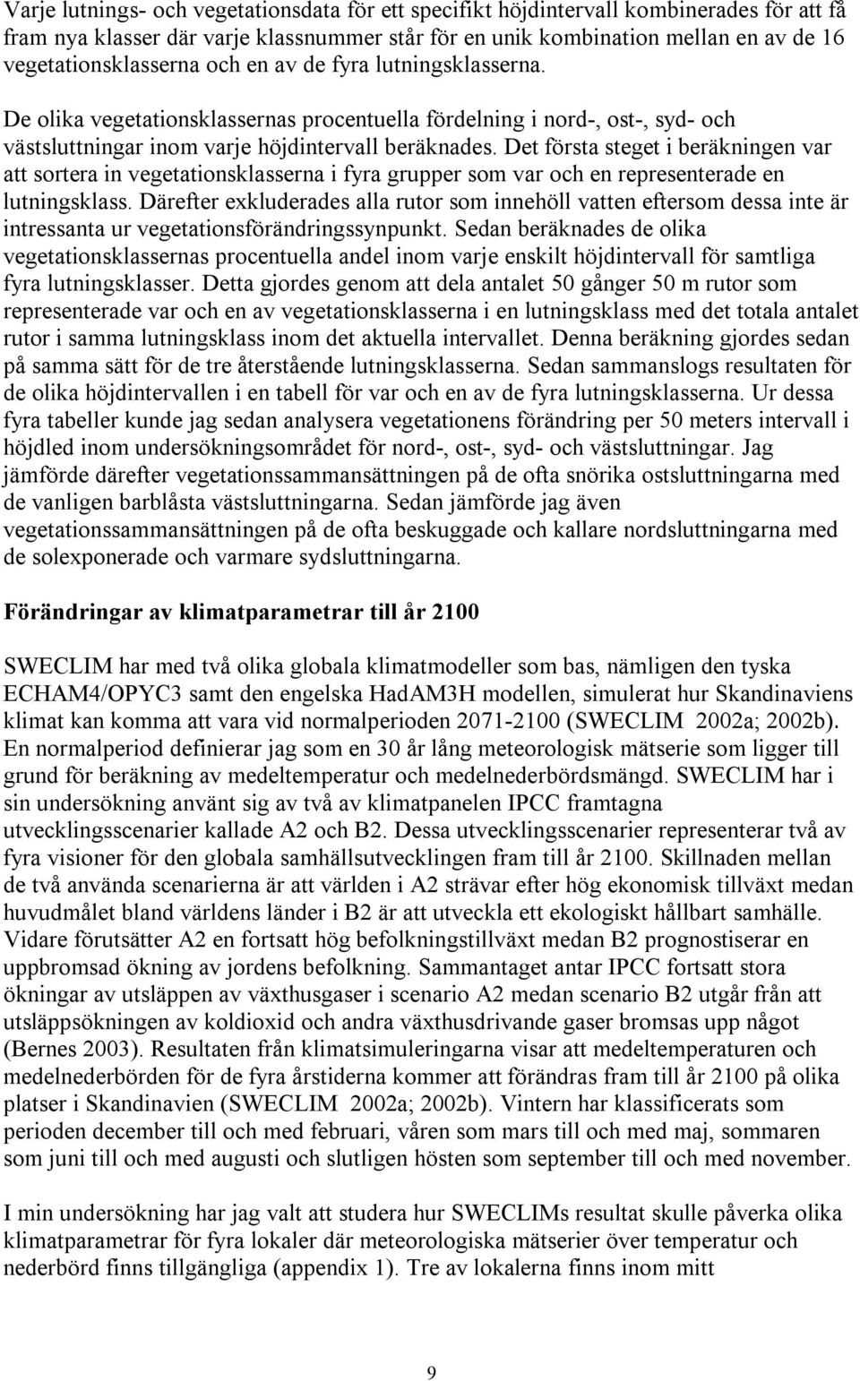 Det första steget i beräkningen var att sortera in vegetationsklasserna i fyra grupper som var och en representerade en lutningsklass.