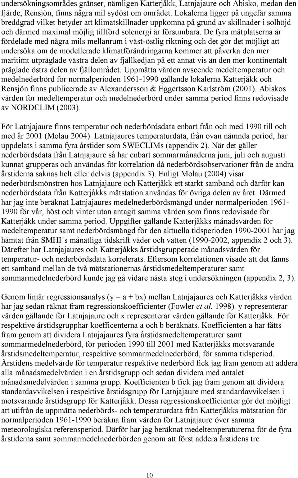 De fyra mätplatserna är fördelade med några mils mellanrum i väst-östlig riktning och det gör det möjligt att undersöka om de modellerade klimatförändringarna kommer att påverka den mer maritimt