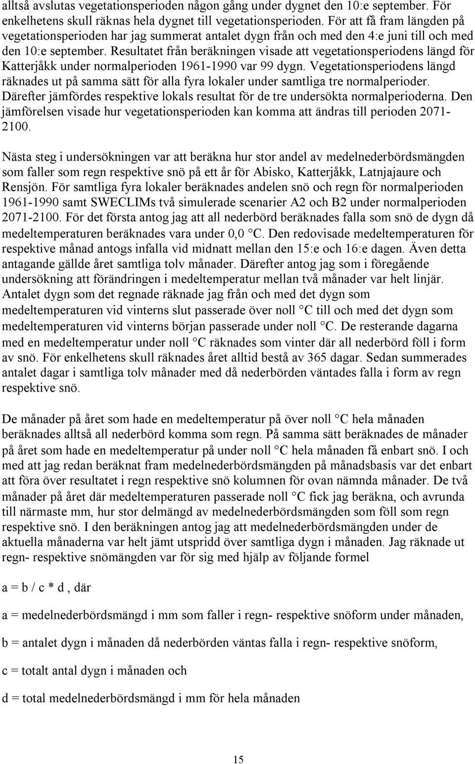 Resultatet från beräkningen visade att vegetationsperiodens längd för Katterjåkk under normalperioden 1961-1990 var 99 dygn.